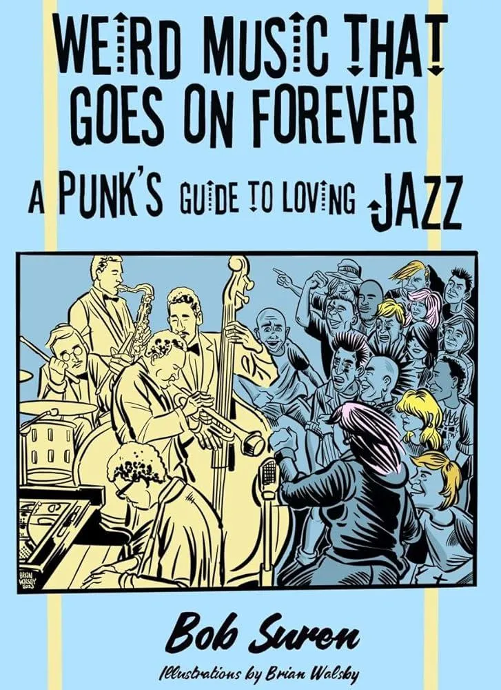 Weird Music That Goes On Forever : A Punk's Guide to Loving Jazz