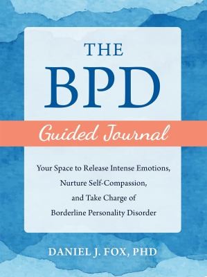 The BPD Guided Journal : Your Space to Release Intense Emotions, Nurture Self-Compassion, and Take Charge of Borderline Personality Disorder