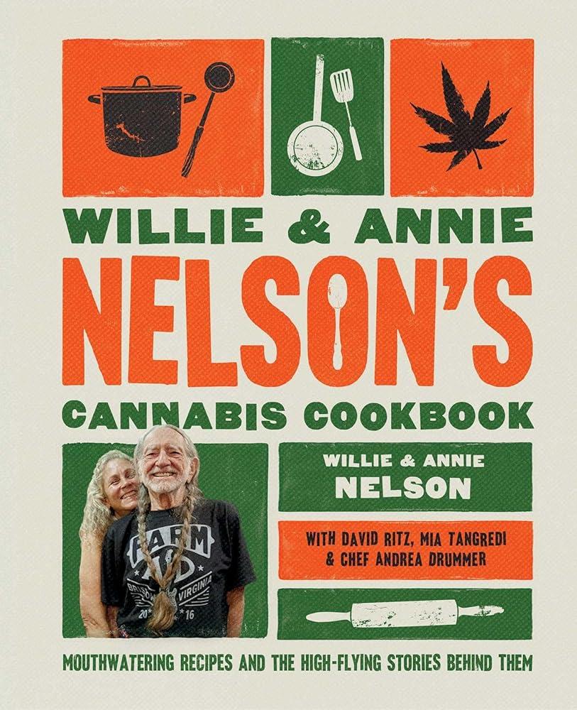 Willie and Annie Nelson's Cannabis Cookbook : Mouthwatering Recipes and the High-Flying Stories Behind Them