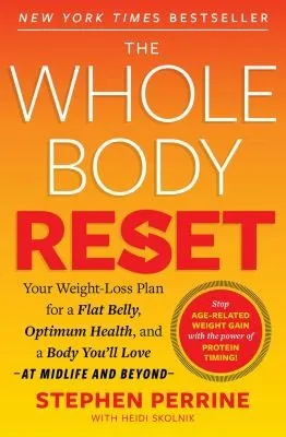 The Whole Body Reset : Your Weight-Loss Plan for a Flat Belly, Optimum Health & a Body You'll Love at Midlife and Beyond