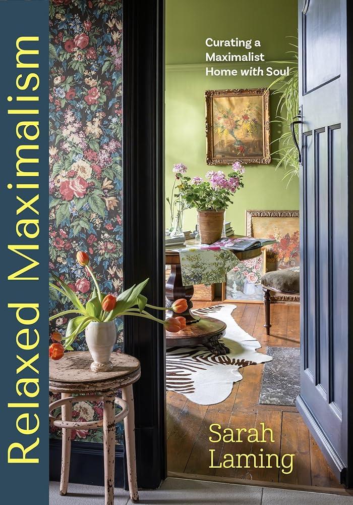 Relaxed Maximalism : Curating a Maximalist Home with Soul (Design Styles for your Home)