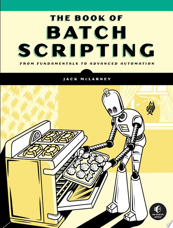 The Book Of Batch Scripting : From Fundamentals to Advanced Automation