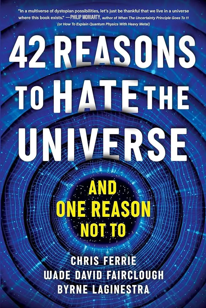 42 Reasons to Hate the Universe : (And One Reason Not To)