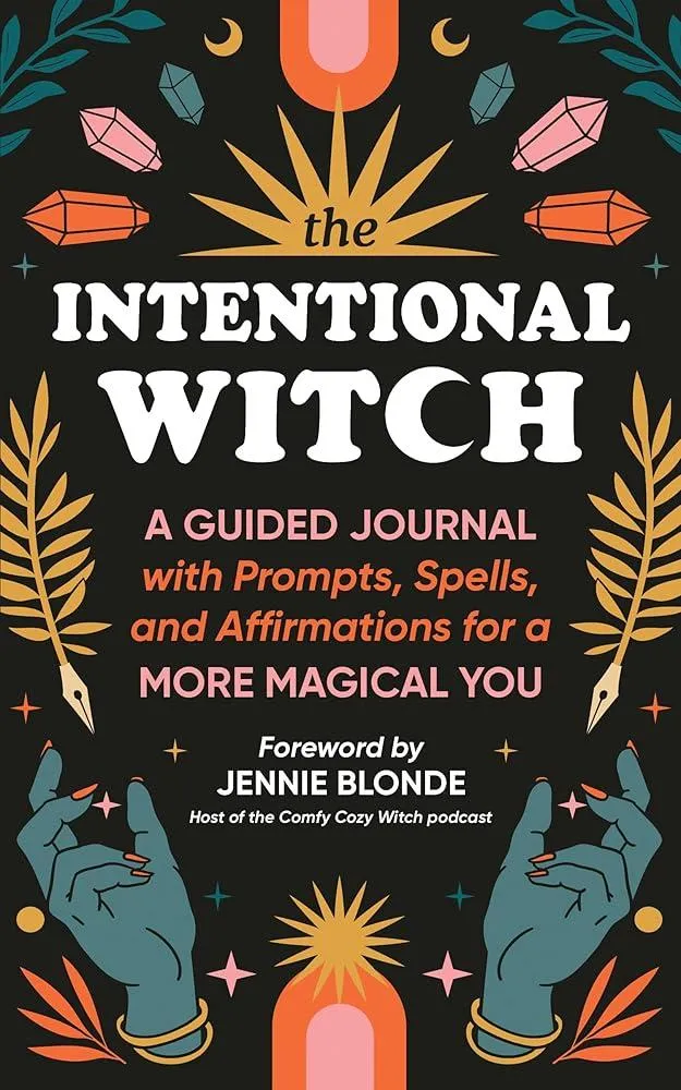 The Intentional Witch : A Guided Journal with Prompts, Spells, and Affirmations for a More Magical You