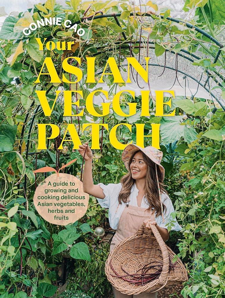 Your Asian Veggie Patch : A guide to growing and cooking delicious Asian vegetables, herbs and fruits