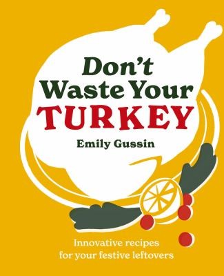 Don't Waste Your Turkey : Innovative recipes for your festive leftovers : 2