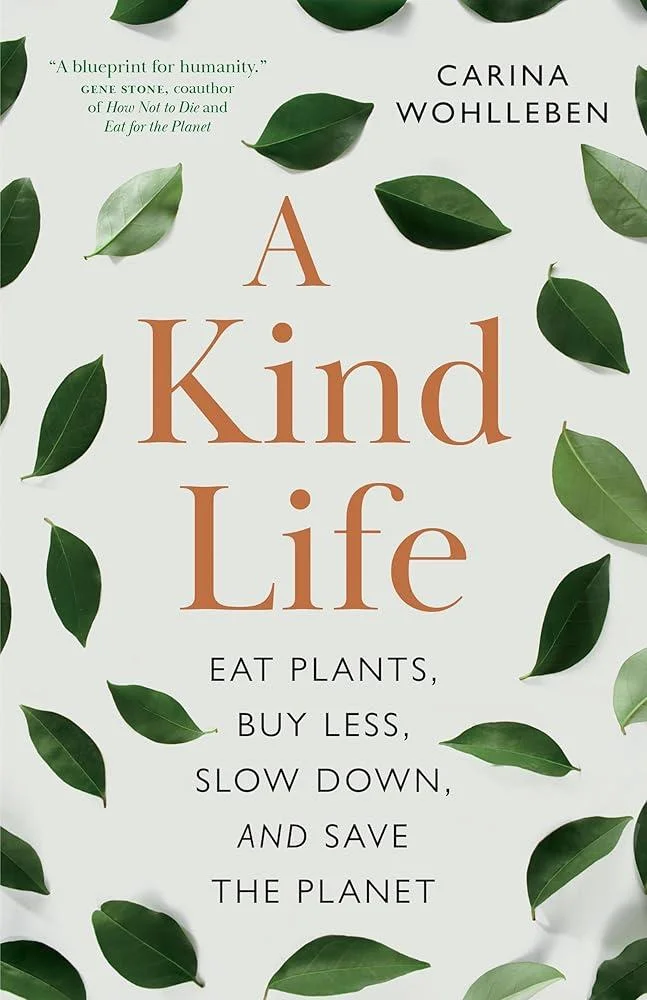 A Kind Life : Eat Plants, Buy Less, Slow Down  and Save the Planet