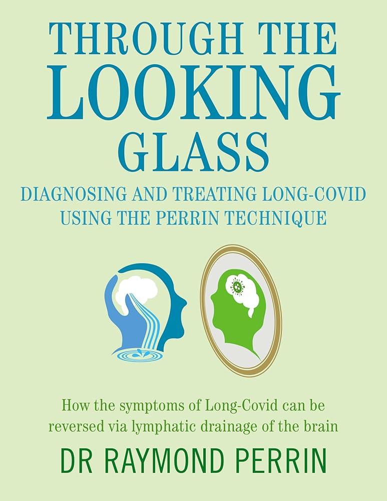 Through the Looking Glass: Diagnosing and Treating Long COVID using the Perrin Technique : How the symptoms of Long-Covid can be reverse via lymphatic drainage of the brain