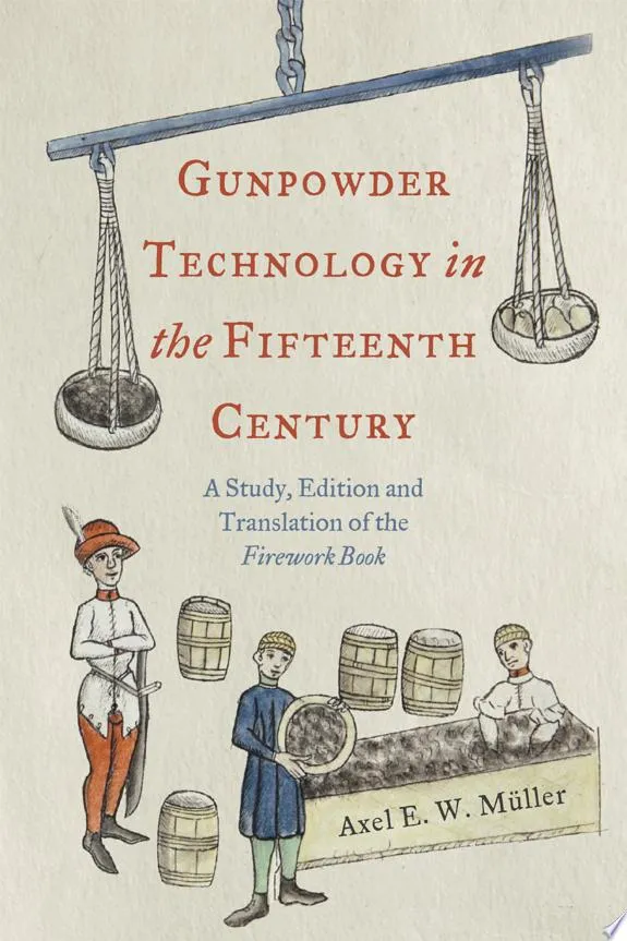 Gunpowder Technology in the Fifteenth Century : A Study, Edition and Translation of the Firework Book