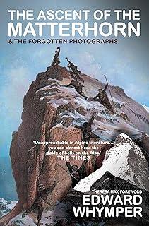 The Ascent of the Matterhorn : INCLUDING THE FORGOTTEN PHOTOGRAPHS