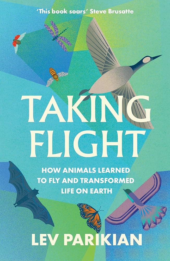 Taking Flight : How Animals Learned to Fly and Transformed Life on Earth