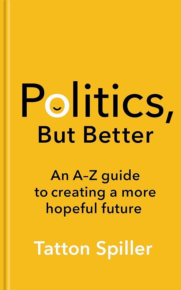 Politics, But Better : How to Build a More Hopeful Britain