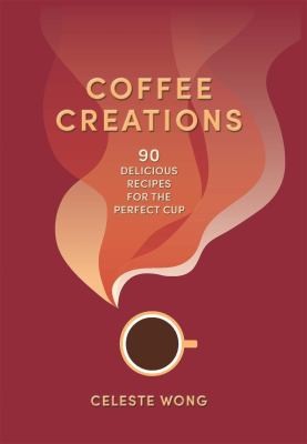 Coffee Creations : 90 delicious recipes for the perfect cup