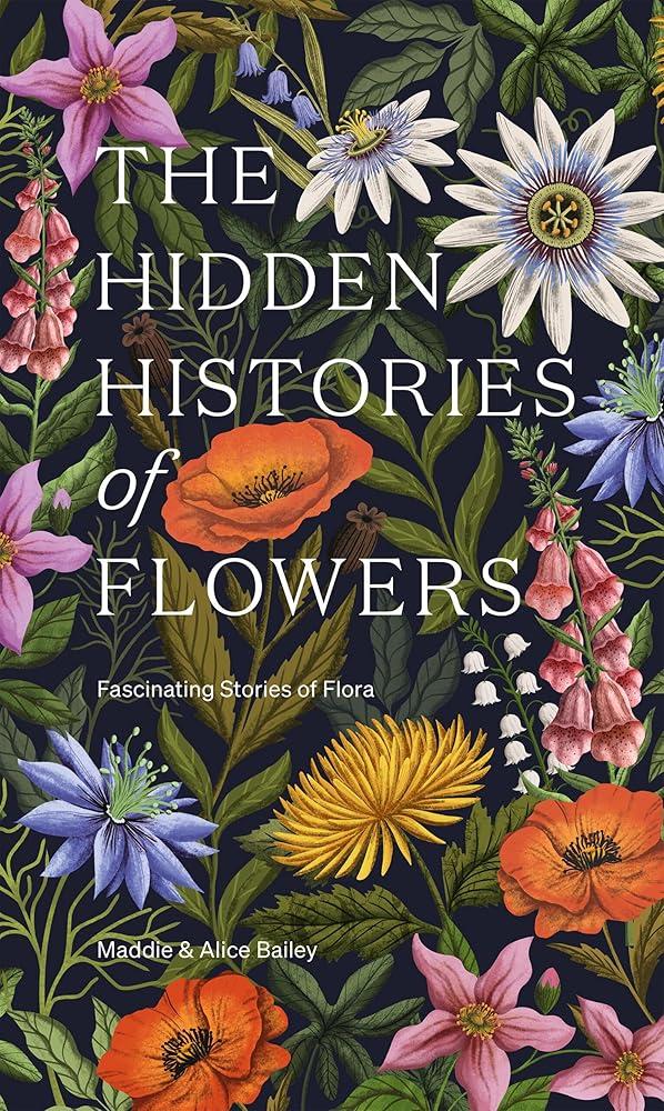 The Hidden Histories of Flowers : Fascinating Stories of Flora