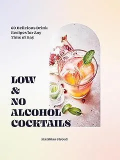 Low- and No-alcohol Cocktails : 60 Delicious Drink Recipes for Any Time of Day