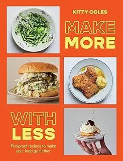 Make More With Less : Foolproof Recipes to Make Your Food Go Further