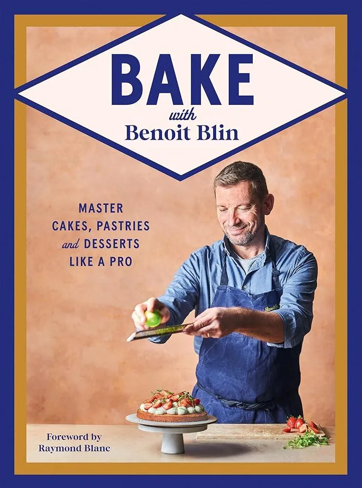 Bake with Benoit Blin : Master Cakes, Pastries and Desserts Like a Professional