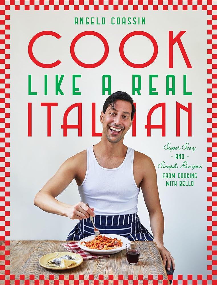 Cook Like a Real Italian : Super Sexy and Simple Recipes from Cooking with Bello