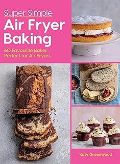 Super Simple Air Fryer Baking : 60 Favourite Bakes Perfect for Air Fryers