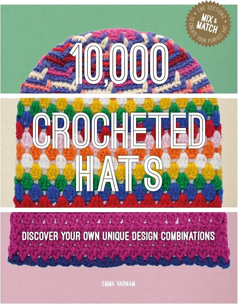 10,000 Crocheted Hats : Discover Your Own Unique Design Combinations