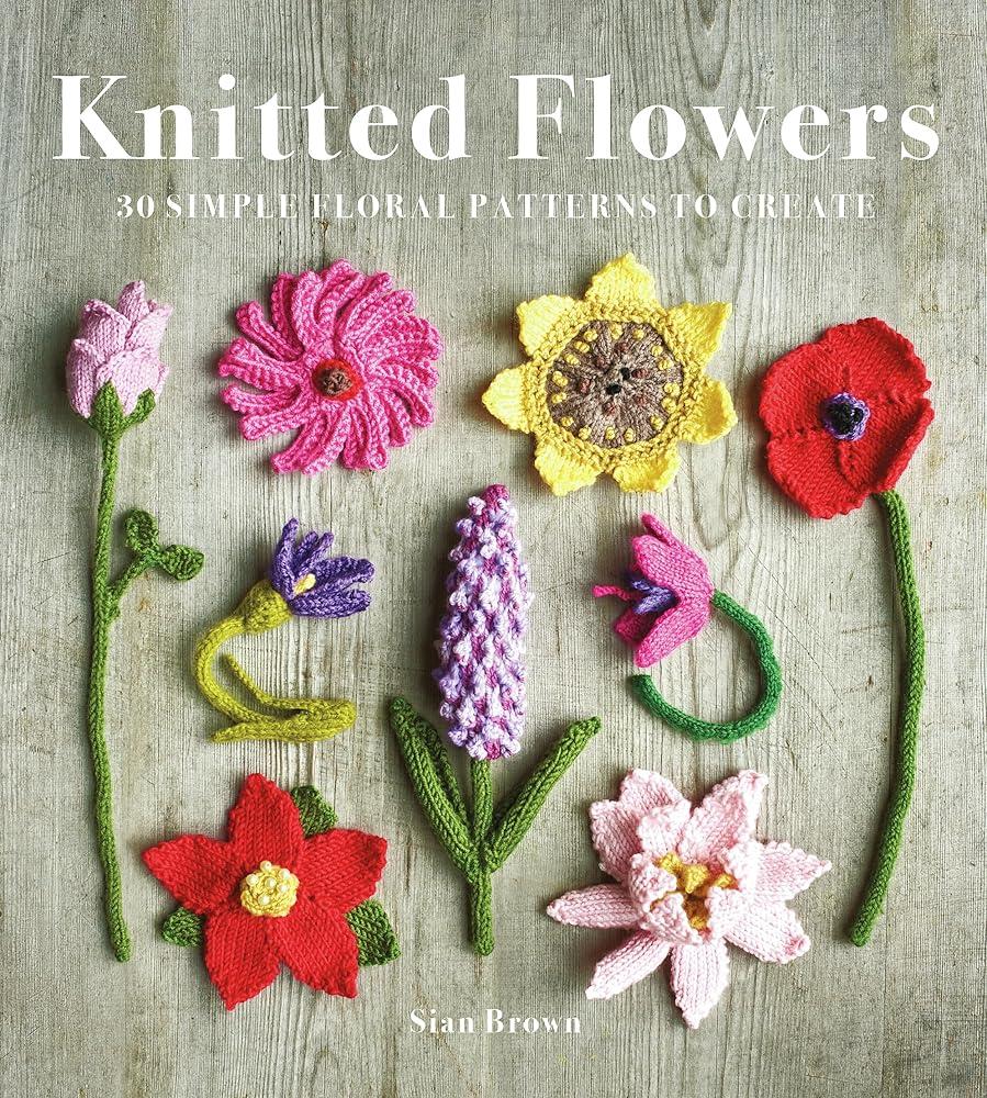 Knitted Flowers : 30 Simple Floral Patterns to Create