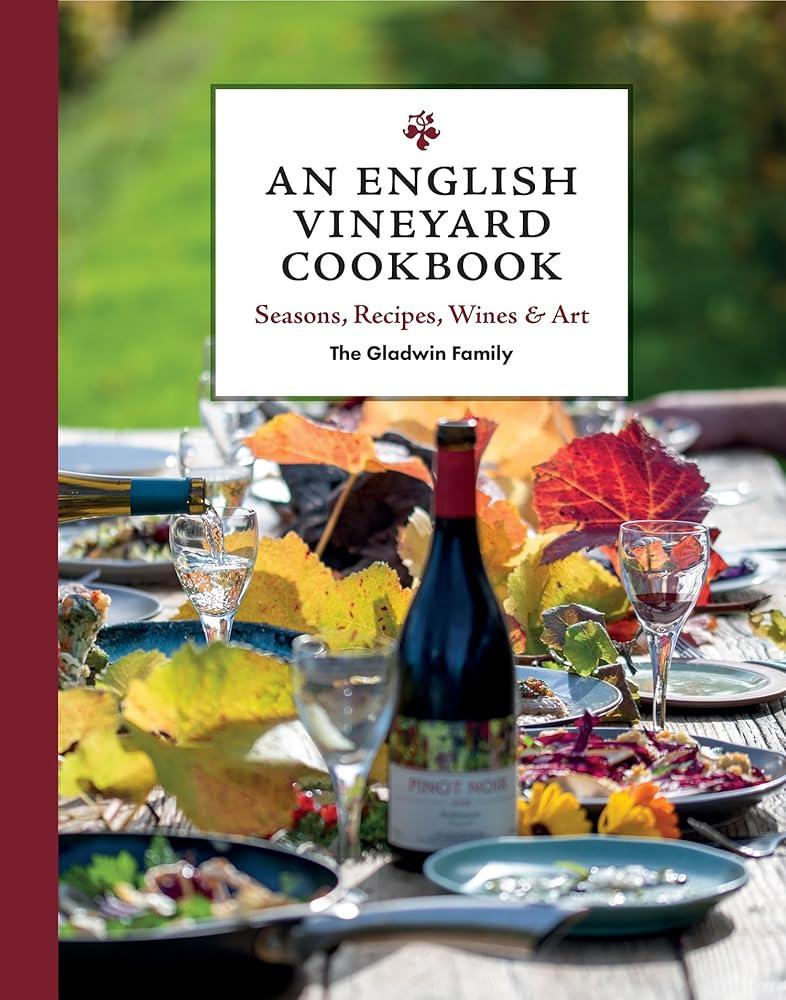 An English Vineyard Cookbook : Seasons, Recipes, Wines & Art