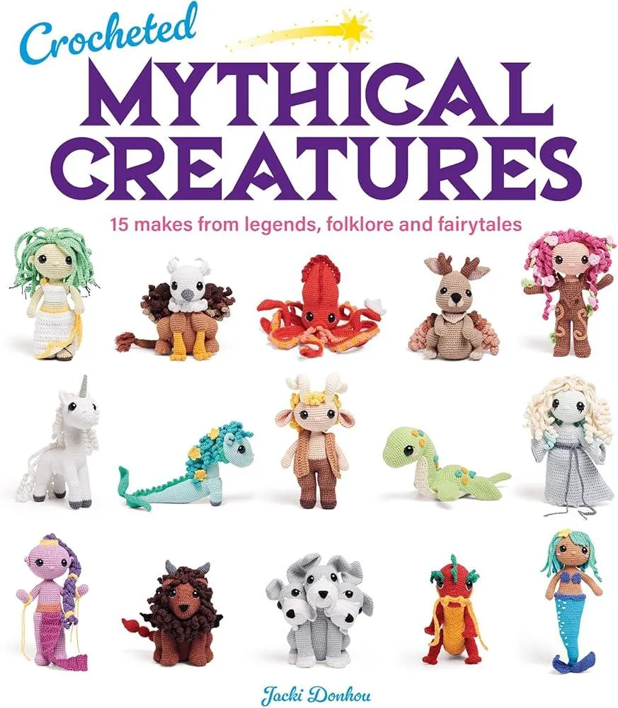 Crocheted Mythical Creatures : 15 Makes from Legends, Folklore and Fairytales