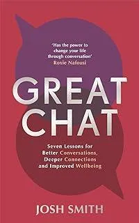 Great Chat : Seven Lessons for Better Conversations, Deeper Connections and Improved Wellbeing