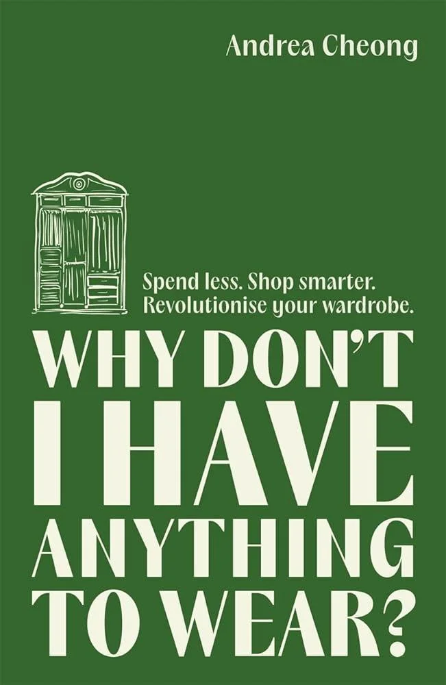 Why Don't I Have Anything to Wear? : Spend Less. Shop Smarter. Revolutionise Your Wardrobe