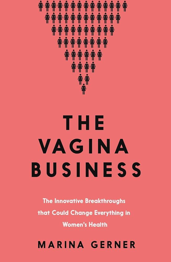 The Vagina Business : The Innovative Breakthroughs that Could Change Everything in Women's Health