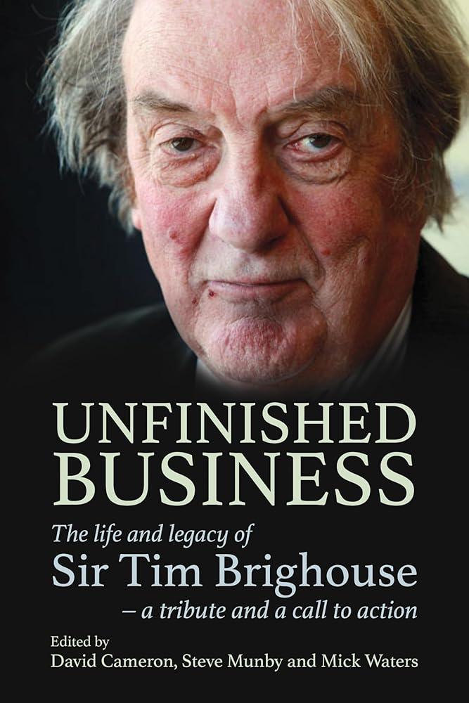 Unfinished Business : The life and legacy of Sir Tim Brighouse - a tribute and a call to action