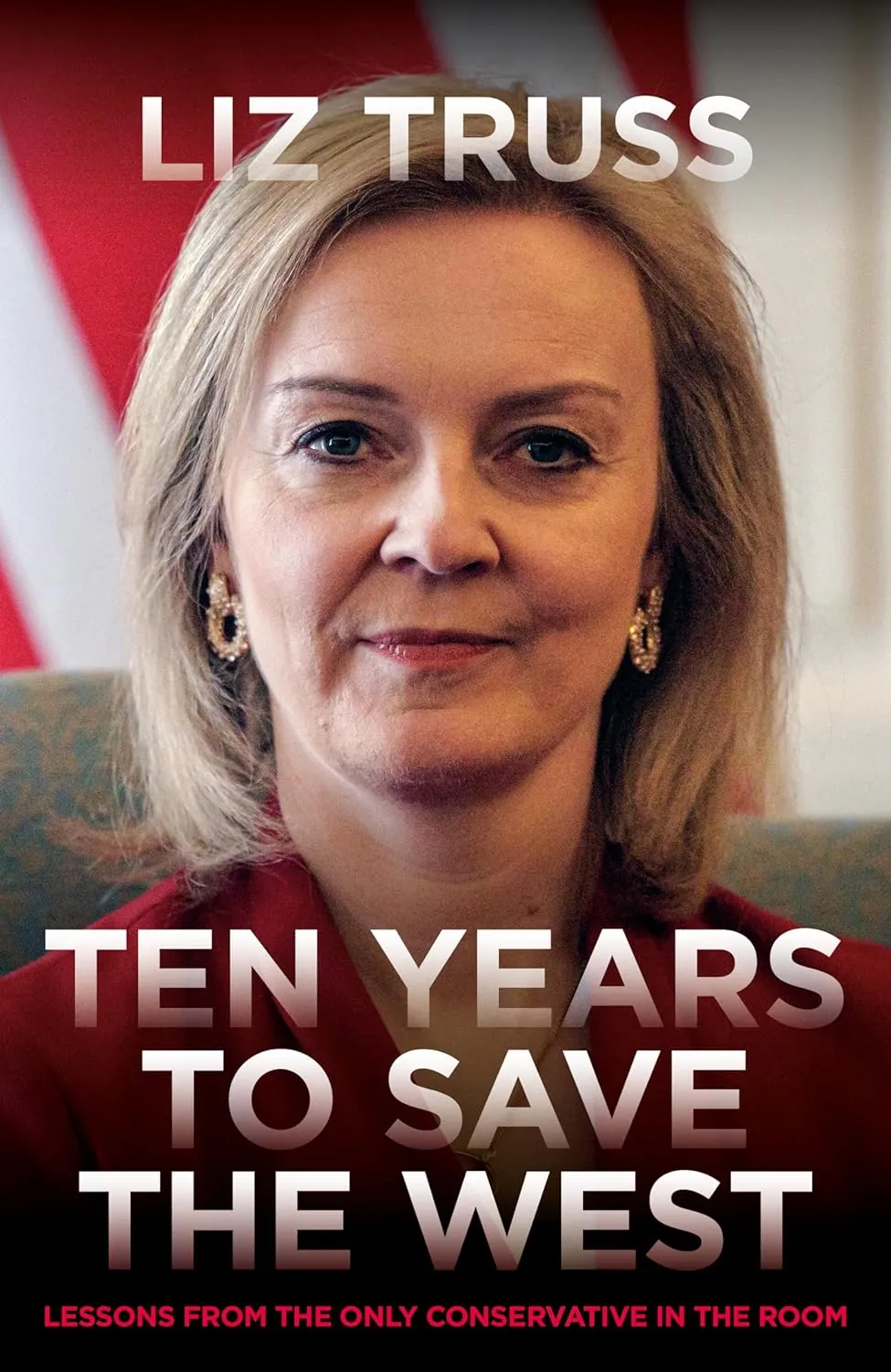 Ten Years To Save The West : Lessons from the only Conservative in the room