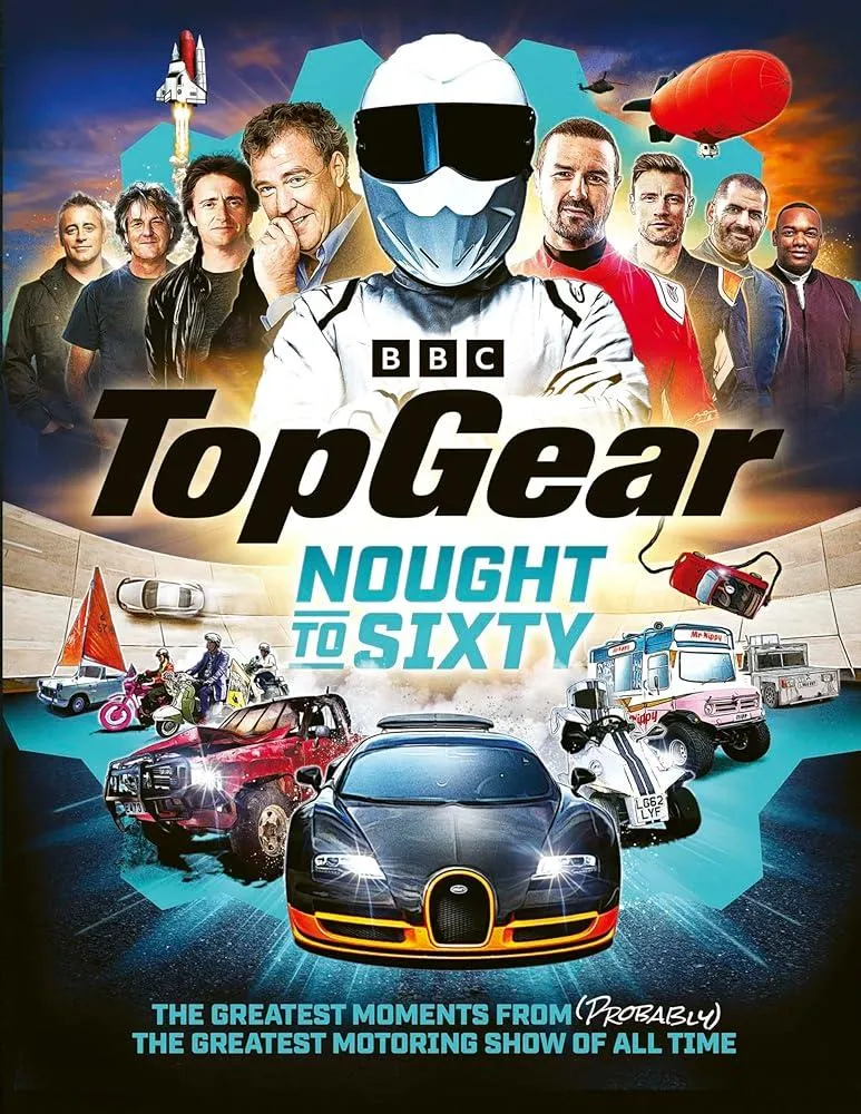 Top Gear Nought to Sixty : The Greatest Moments From (Probably) The Greatest Motoring Show In The World…