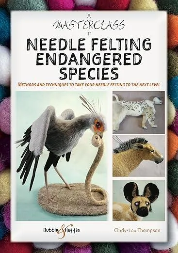 A Masterclass in Needle Felting Endangered Species : Methods and Techniques to Take Your Needle Felting to the Next Level