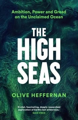 The High Seas : Ambition, Power and Greed on the Unclaimed Ocean