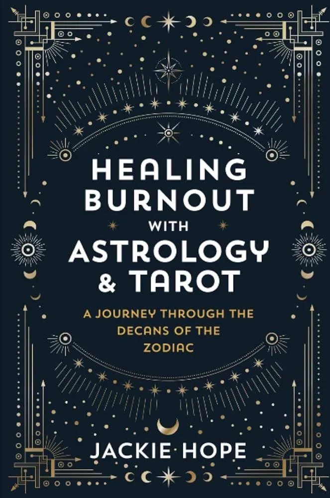 Healing Burnout with Astrology & Tarot : A Journey through the Decans of the Zodiac