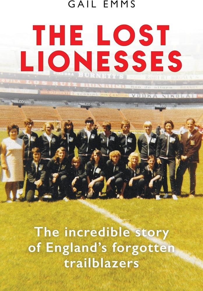 The Lost Lionesses : The incredible story of England’s forgotten trailblazers