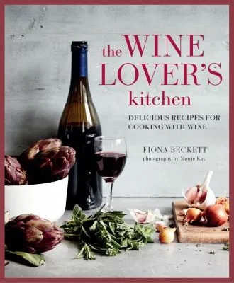 The Wine Lover’s Kitchen : Delicious Recipes for Cooking with Wine