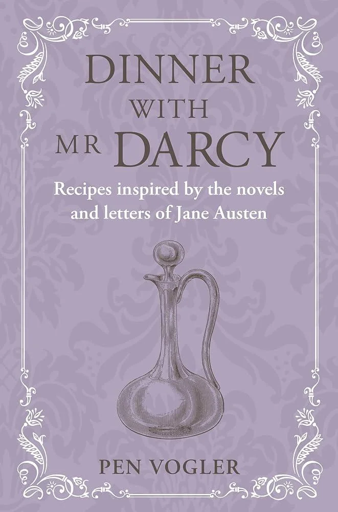 Dinner with Mr Darcy : Recipes Inspired by the Novels and Letters of Jane Austen