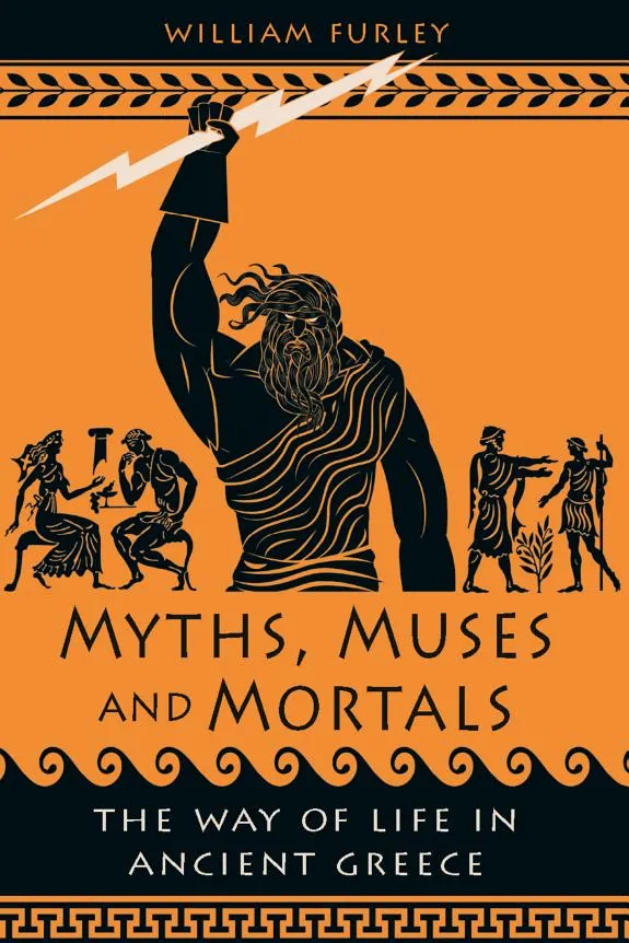 Myths, Muses and Mortals : The Way of Life in Ancient Greece