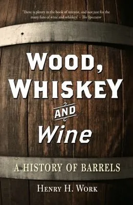 Wood, Whiskey and Wine : A History of Barrels