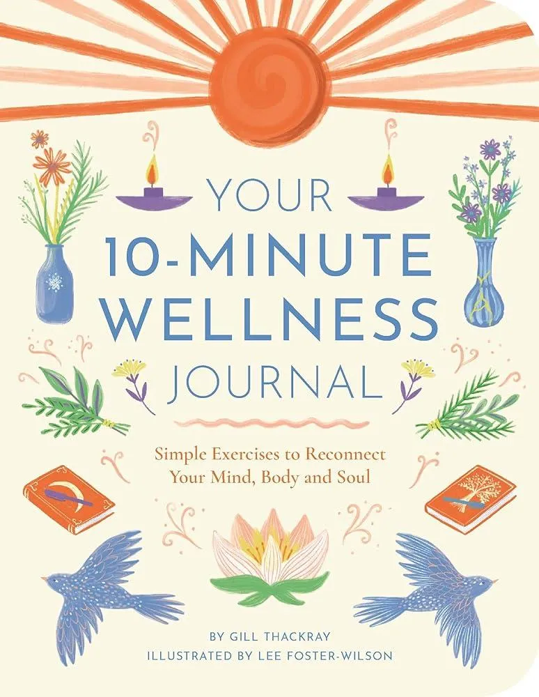 Your 10-Minute Wellness Journal : Simple Exercises to Reconnect Your Mind, Body and Soul