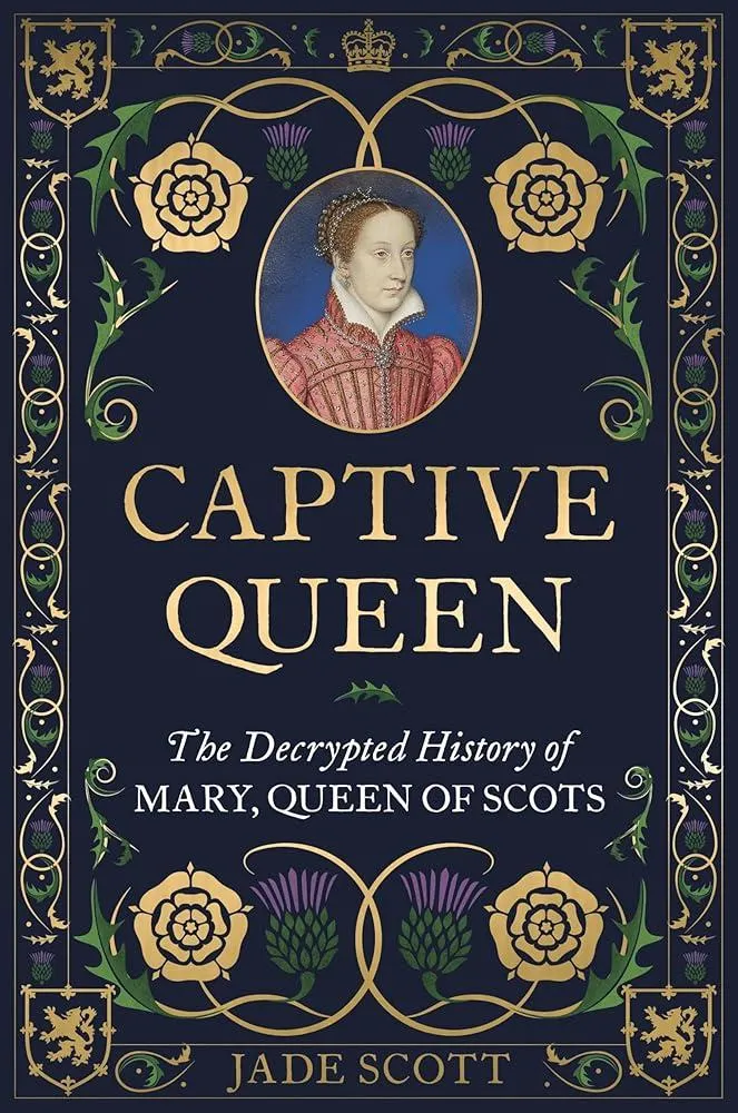 Captive Queen : The Decrypted History of Mary, Queen of Scots