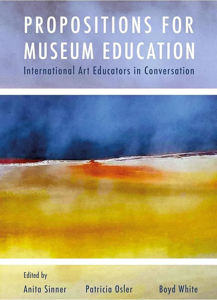 Propositions for Museum Education : International Art Educators in Conversation