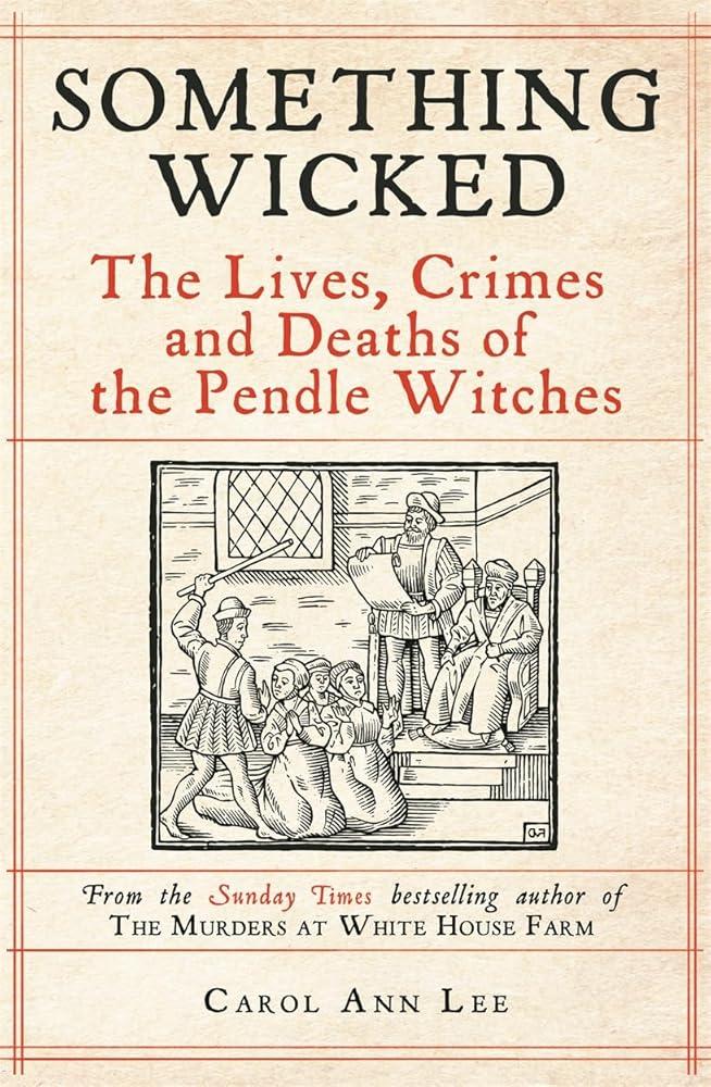 Something Wicked : The Lives, Crimes and Deaths of the Pendle Witches