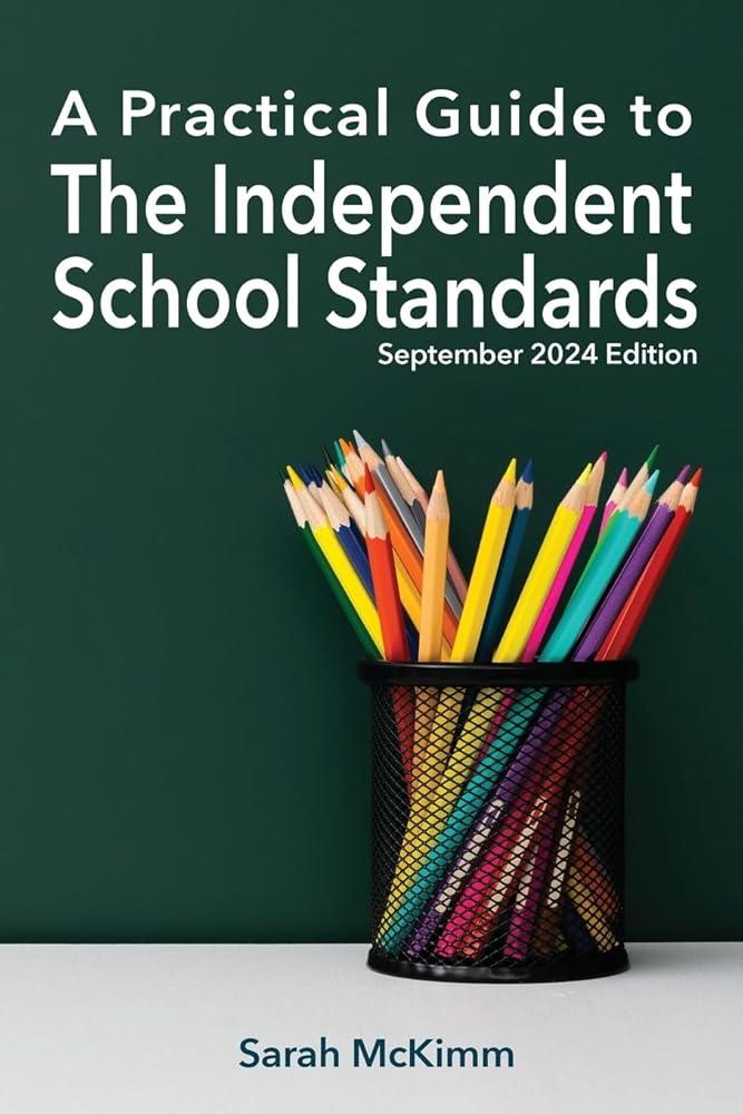 A Practical Guide to the Independent School Standards : September 2024 Edition