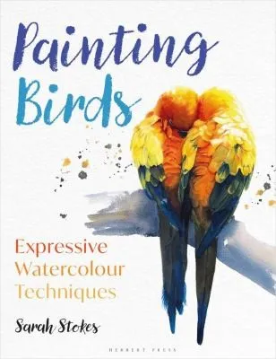 Painting Birds : Expressive Watercolour Techniques