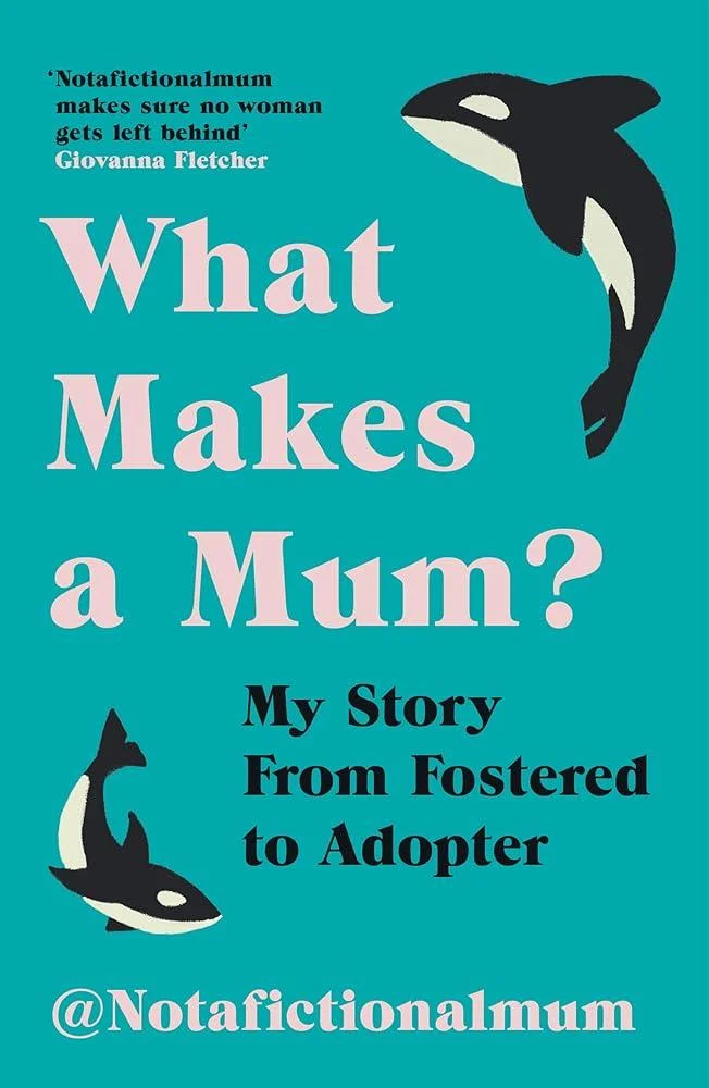 What Makes a Mum? : My Story From Fostered to Adopter