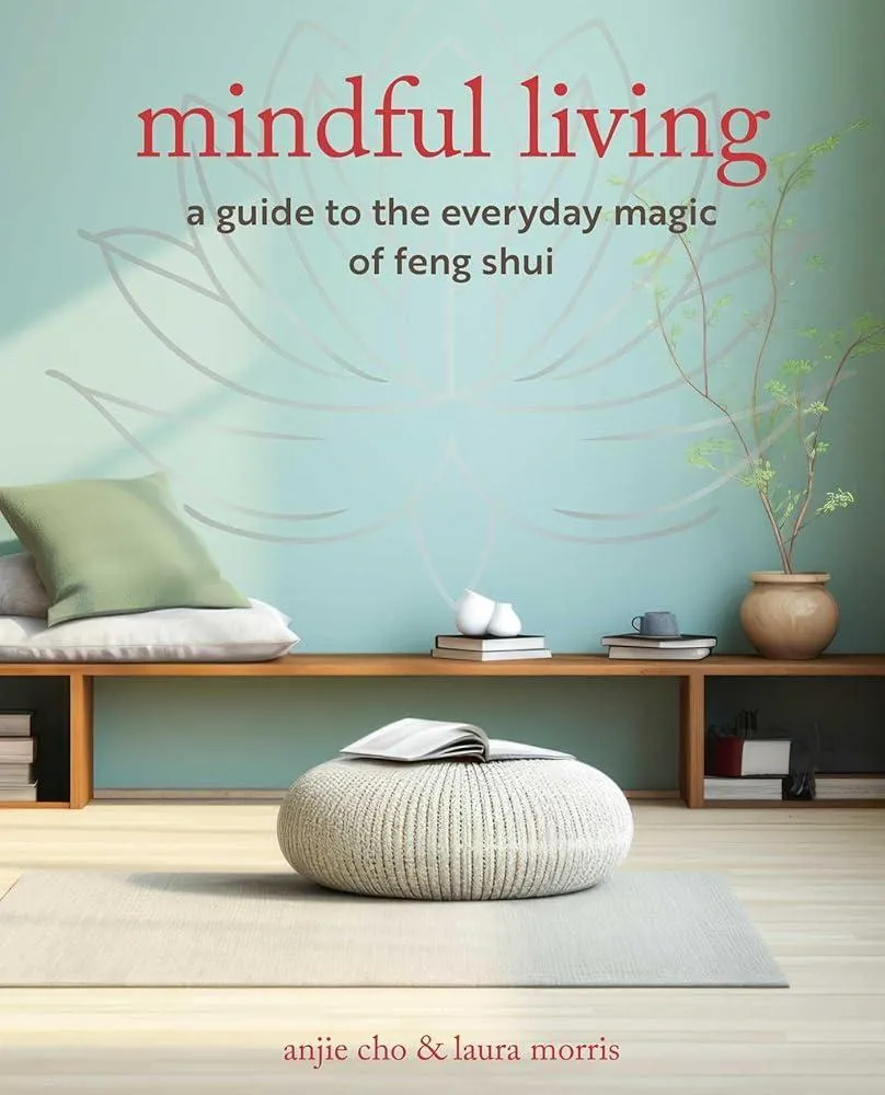 Mindful Living : A Guide to the Everyday Magic of Feng Shui