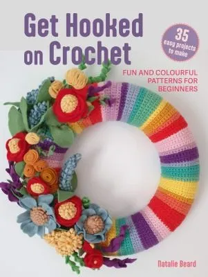 Get Hooked on Crochet: 35 easy projects : Fun and Colourful Patterns for Beginners